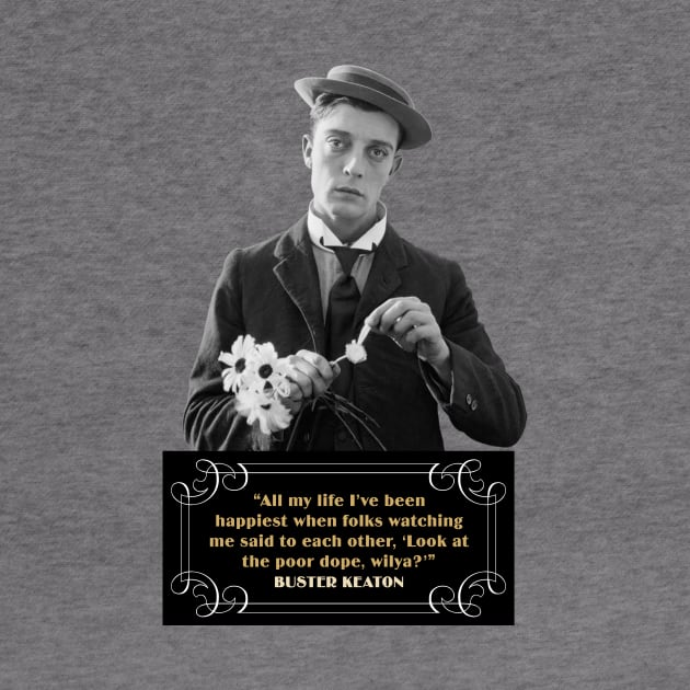 Buster Keaton Quotes: “All My Life I’ve Been Happiest When Folks Watching Me Said To Each Other, ‘Look At The Poor Dope, Wilya?” by PLAYDIGITAL2020